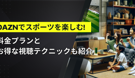 DAZNでスポーツを楽しむ！料金プランとお得な視聴テクニックも紹介