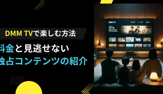 DMM TVで楽しむ方法 料金と見逃せない独占コンテンツの紹介