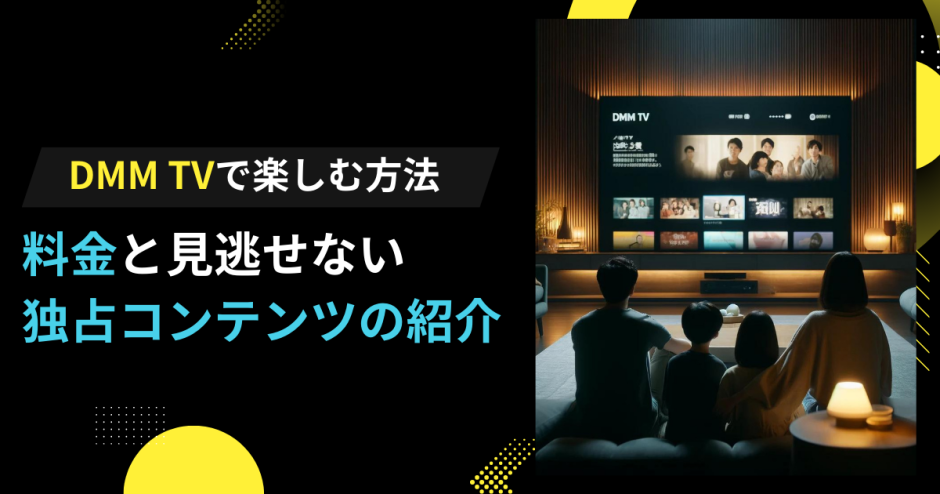 DMM TVで楽しむ方法 料金と見逃せない独占コンテンツの紹介