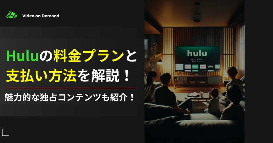 Huluの料金プランと支払い方法を解説！魅力的な独占コンテンツも紹介！