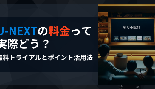 U-NEXTの料金って実際どう？無料トライアルとポイント活用法