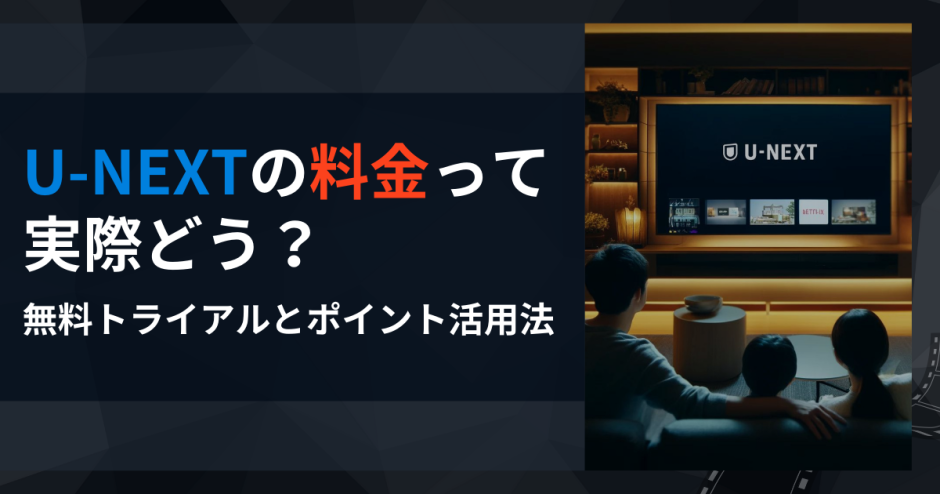 U-NEXTの料金って実際どう？無料トライアルとポイント活用法