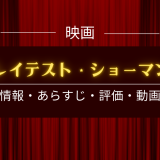 映画「グレイテスト・ショーマン」の作品情報・あらすじ・評価・動画配信