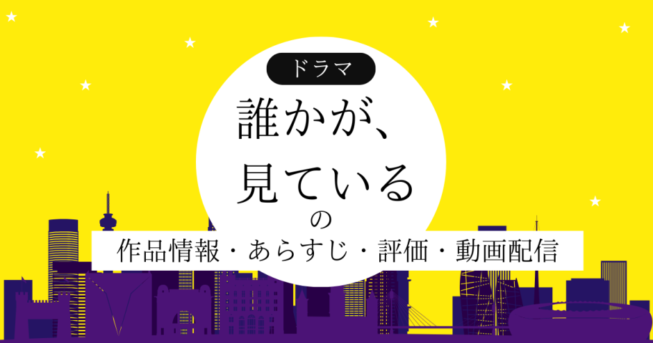 ドラマ「誰かが、見ている」の作品情報・あらすじ・評価・動画配信