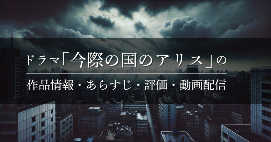 ドラマ「今際の国のアリス」の作品情報・あらすじ・評価・動画配信