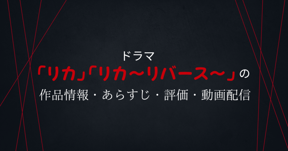 ドラマ「リカ」「リカ～リバース～」の作品情報・あらすじ・評価・動画配信