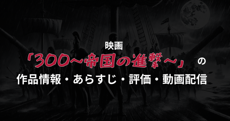 映画「300＜スリーハンドレッド＞～帝国の進撃～」の作品情報・あらすじ・評価・動画配信