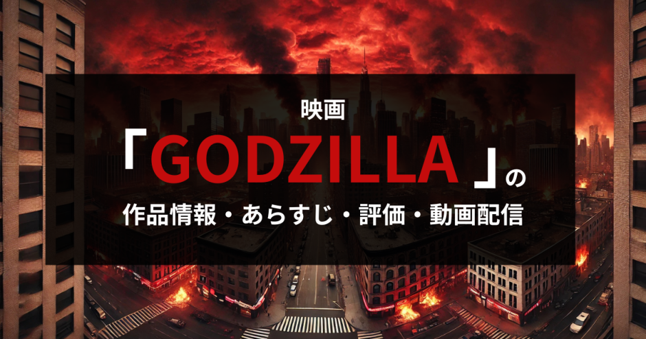 映画「GODZILLA ゴジラ」の作品情報・あらすじ・評価・動画配信