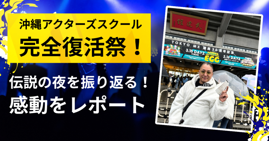沖縄アクターズスクール完全復活祭！伝説の夜を振り返る、感動をレポート