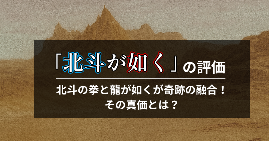 北斗が如くの評価｜北斗の拳と龍が如くが奇跡の融合！その真価とは？