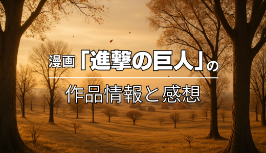 漫画「進撃の巨人」の作品情報と感想