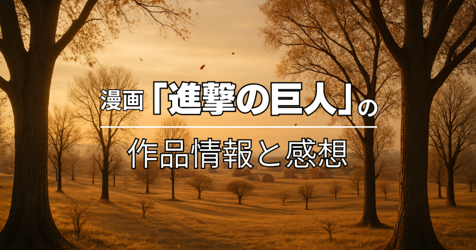 漫画「進撃の巨人」の作品情報と感想