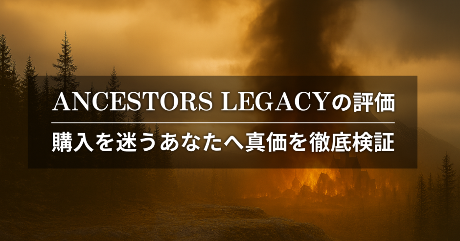 Ancestors Legacyの評価｜ 購入を迷うあなたへ真価を徹底検証