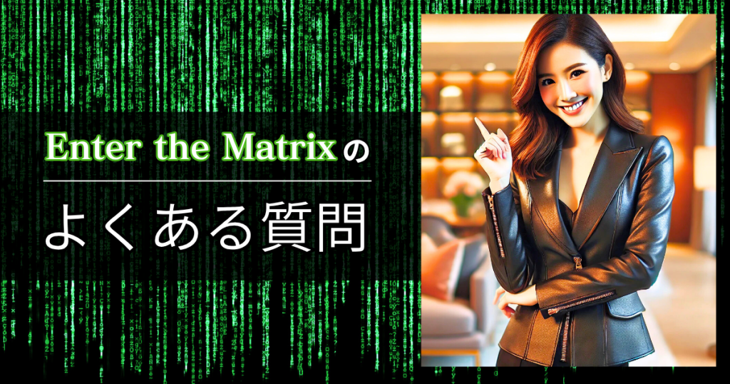 ENTER THE MATRIXのよくある質問