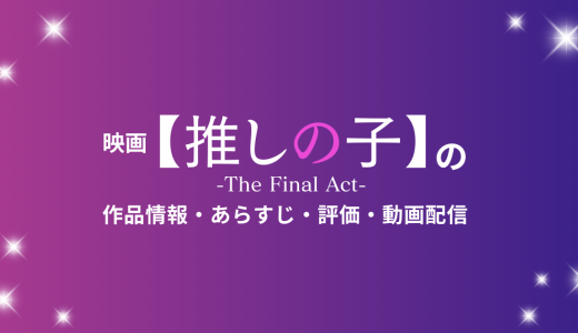 映画「【推しの子】-The Final Act-」の作品情報・あらすじ・評価・動画配信