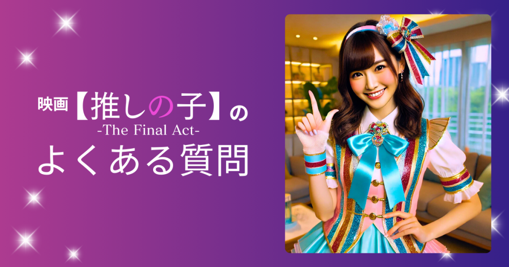 映画「【推しの子】-The Final Act-」のよくある質問