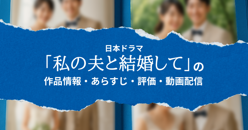 日本ドラマ「私の夫と結婚して」の作品情報・あらすじ・評価・動画配信