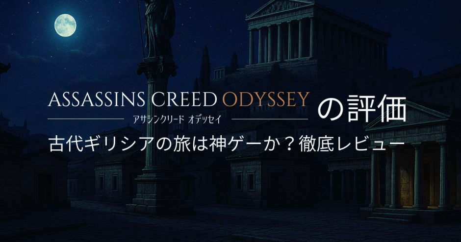 アサシンクリード オデッセイの評価｜古代ギリシアの旅は神ゲーか？徹底レビュー
