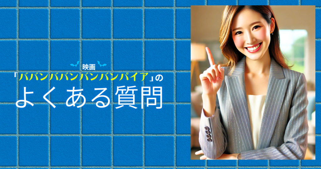 映画「ババンババンバンバンパイア」のよくある質問