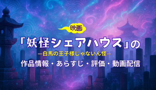 映画「妖怪シェアハウス-白馬の王子様じゃないん怪-」の作品情報・あらすじ・評価・動画配信