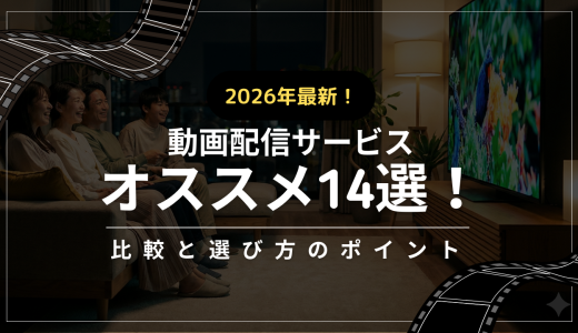 2026年最新！動画配信サービスオススメ14選！比較と選び方のポイント